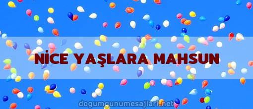 NİCE YAŞLARA MAHSUN