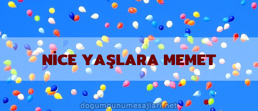 NİCE YAŞLARA MEMET