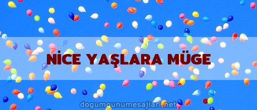 NİCE YAŞLARA MÜGE