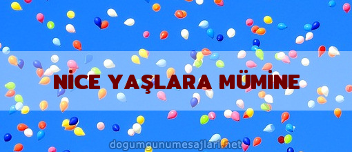 NİCE YAŞLARA MÜMİNE