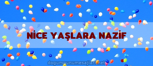 NİCE YAŞLARA NAZİF