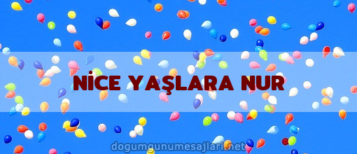 NİCE YAŞLARA NUR