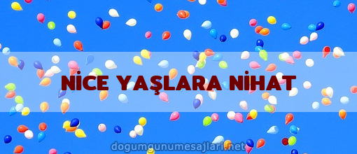 NİCE YAŞLARA NİHAT