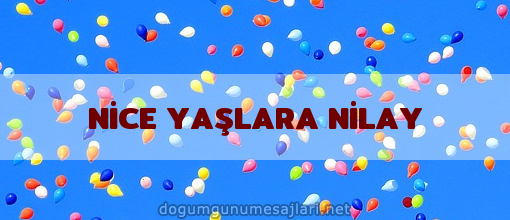 NİCE YAŞLARA NİLAY