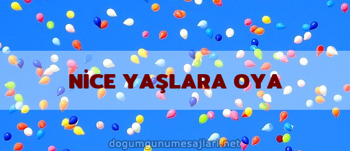 NİCE YAŞLARA OYA