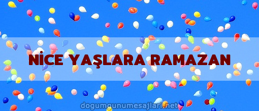 NİCE YAŞLARA RAMAZAN