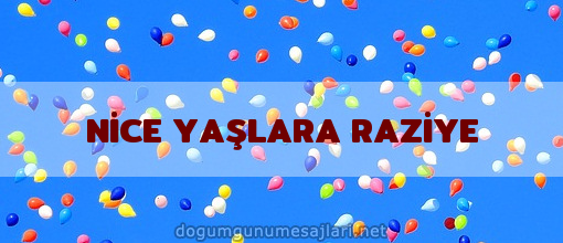 NİCE YAŞLARA RAZİYE