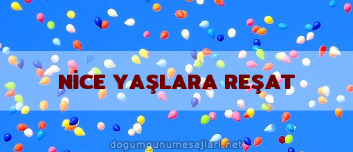 NİCE YAŞLARA REŞAT