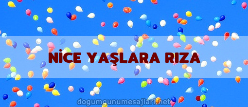 NİCE YAŞLARA RIZA