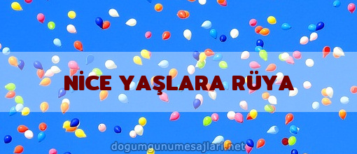 NİCE YAŞLARA RÜYA