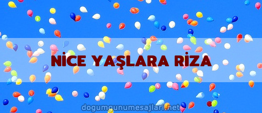 NİCE YAŞLARA RİZA