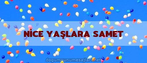 NİCE YAŞLARA SAMET