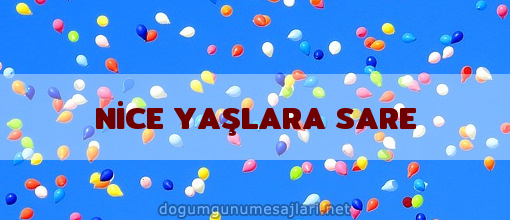 NİCE YAŞLARA SARE