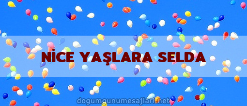 NİCE YAŞLARA SELDA