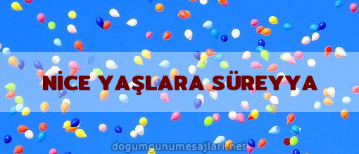 NİCE YAŞLARA SÜREYYA