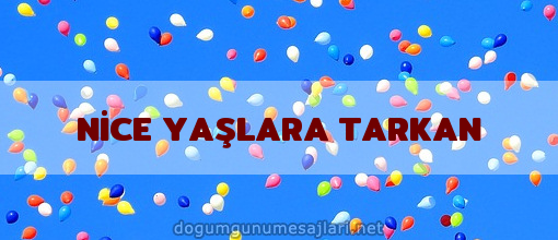 NİCE YAŞLARA TARKAN