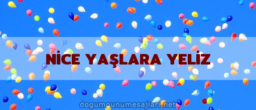 NİCE YAŞLARA YELİZ