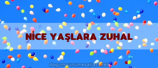 NİCE YAŞLARA ZUHAL