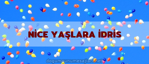NİCE YAŞLARA İDRİS