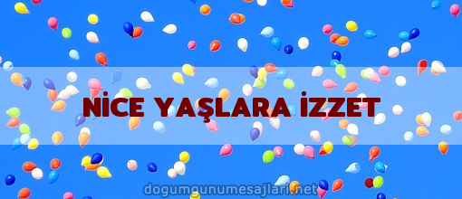 NİCE YAŞLARA İZZET