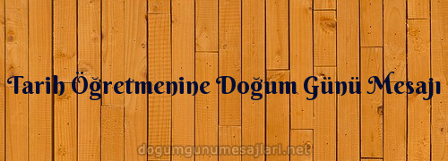 Tarih Öğretmenine Doğum Günü Mesajı