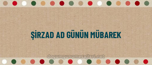 ŞİRZAD AD GÜNÜN MÜBAREK