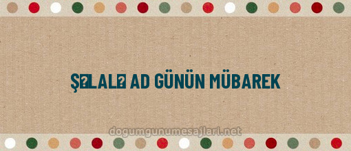 ŞƏLALƏ AD GÜNÜN MÜBAREK