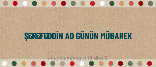 ŞƏRƏFƏDDİN AD GÜNÜN MÜBAREK