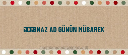 ƏCƏBNAZ AD GÜNÜN MÜBAREK