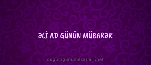 ƏLİ AD GÜNÜN MÜBARƏK