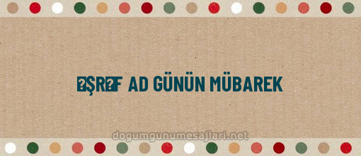 ƏŞRƏF AD GÜNÜN MÜBAREK